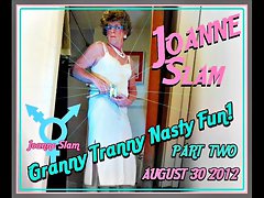 JOANNE SLAM - GRANNY Transsexual Filthy FUN - PART TWO